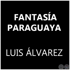 FANTASÍA PARAGUAYA - LUIS ÁLVAREZ